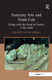 Funerary Arts and Tomb Cult: Living with the Dead in France, 1750-1870 book cover