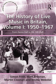 The History of Live Music in Britain, Volume I: 1950-1967: From Dance Hall to the 100 Club book cover