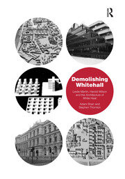 Demolishing Whitehall: Leslie Martin, Harold Wilson and the Architecture of White Heat book cover
