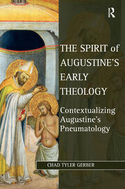 The Spirit of Augustine's Early Theology: Contextualizing Augustine's Pneumatology book cover