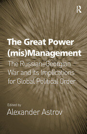 The Great Power (mis)Management: The Russian–Georgian War and its Implications for Global Political Order book cover