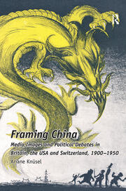 Framing China: Media Images and Political Debates in Britain, the USA and Switzerland, 1900-1950 book cover