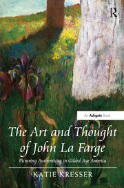 The Art and Thought of John La Farge: Picturing Authenticity in Gilded Age America book cover