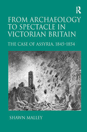 From Archaeology to Spectacle in Victorian Britain: The Case of Assyria, 1845-1854 book cover
