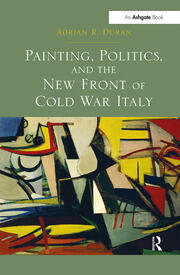 Painting, Politics, and the New Front of Cold War Italy book cover