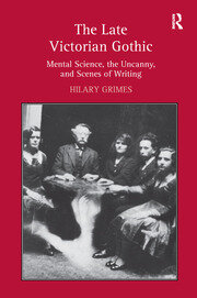 The Late Victorian Gothic: Mental Science, the Uncanny, and Scenes of Writing book cover
