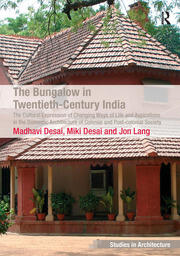 The Bungalow in Twentieth-Century India: The Cultural Expression of Changing Ways of Life and Aspirations in the Domestic Architecture of Colonial and Post-colonial Society book cover