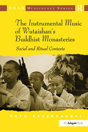 The Instrumental Music of Wutaishan's Buddhist Monasteries: Social and Ritual Contexts book cover