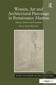 Women, Art and Architectural Patronage in Renaissance Mantua: Matrons, Mystics and Monasteries book cover