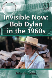 Invisible Now: Bob Dylan in the 1960s book cover