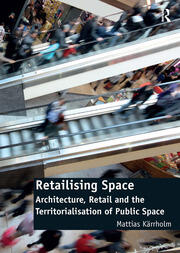 Retailising Space: Architecture, Retail and the Territorialisation of Public Space book cover