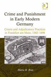 Crime and Punishment in Early Modern Germany: Courts and Adjudicatory Practices in Frankfurt am Main, 1562–1696 book cover