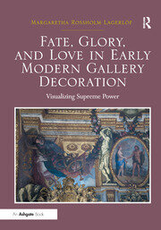 Fate, Glory, and Love in Early Modern Gallery Decoration: Visualizing Supreme Power book cover