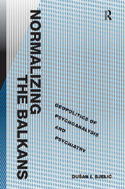Normalizing the Balkans: Geopolitics of Psychoanalysis and Psychiatry book cover