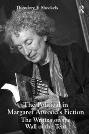 The Political in Margaret Atwood's Fiction: The Writing on the Wall of the Tent book cover
