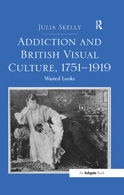 Addiction and British Visual Culture, 1751-1919: Wasted Looks book cover