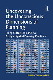 Uncovering the Unconscious Dimensions of Planning: Using Culture as a Tool to Analyse Spatial Planning Practices book cover