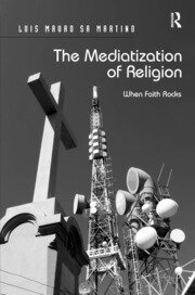The Mediatization of Religion: When Faith Rocks book cover