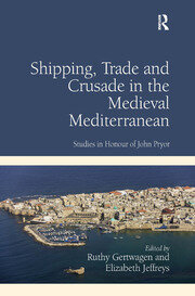 Shipping, Trade and Crusade in the Medieval Mediterranean: Studies in Honour of John Pryor book cover