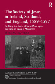 The Society of Jesus in Ireland, Scotland, and England, 1589–1597: Building the Faith of Saint Peter upon the King of Spain's Monarchy book cover