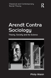 Arendt Contra Sociology: Theory, Society and its Science book cover