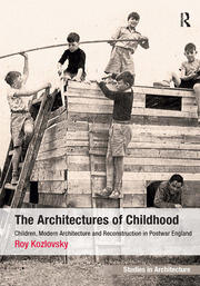 The Architectures of Childhood: Children, Modern Architecture and Reconstruction in Postwar England book cover