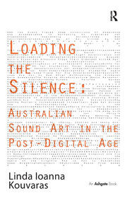 Loading the Silence: Australian Sound Art in the Post-Digital Age book cover