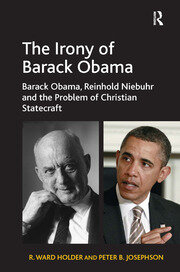 The Irony of Barack Obama: Barack Obama, Reinhold Niebuhr and the Problem of Christian Statecraft book cover