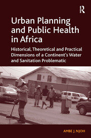 Urban Planning and Public Health in Africa: Historical, Theoretical and Practical Dimensions of a Continent's Water and Sanitation Problematic book cover