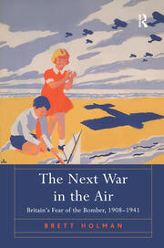 The Next War in the Air: Britain's Fear of the Bomber, 1908–1941 book cover
