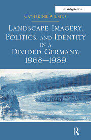 Landscape Imagery, Politics, and Identity in a Divided Germany, 1968–1989 book cover