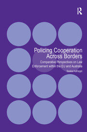 Policing Cooperation Across Borders: Comparative Perspectives on Law Enforcement within the EU and Australia book cover