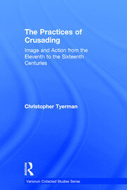 The Practices of Crusading: Image and Action from the Eleventh to the Sixteenth Centuries book cover