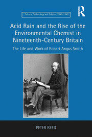 Acid Rain and the Rise of the Environmental Chemist in Nineteenth-Century Britain: The Life and Work of Robert Angus Smith book cover