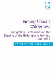 Taming China's Wilderness: Immigration, Settlement and the Shaping of the Heilongjiang Frontier, 1900-1931 book cover