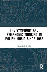 The Symphony and Symphonic Thinking in Polish Music Since 1956 book cover