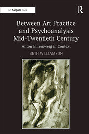 Between Art Practice and Psychoanalysis Mid-Twentieth Century: Anton Ehrenzweig in Context book cover