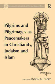 Pilgrims and Pilgrimages as Peacemakers in Christianity, Judaism and Islam book cover