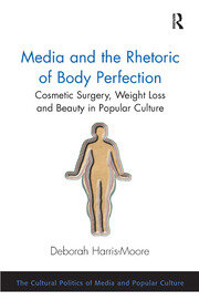 Media and the Rhetoric of Body Perfection: Cosmetic Surgery, Weight Loss and Beauty in Popular Culture book cover