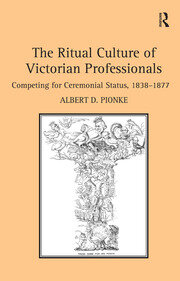 The Ritual Culture of Victorian Professionals: Competing for Ceremonial Status, 1838-1877 book cover