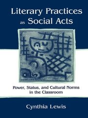 Literary Practices As Social Acts: Power, Status, and Cultural Norms in the Classroom book cover