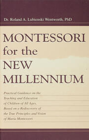 Montessori for the New Millennium: Practical Guidance on the Teaching and Education of Children of All Ages, Based on A Rediscovery of the True Principles and Vision of Maria Montessori book cover