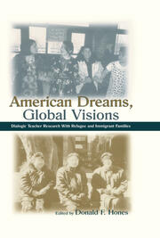 American Dreams, Global Visions: Dialogic Teacher Research With Refugee and Immigrant Families book cover