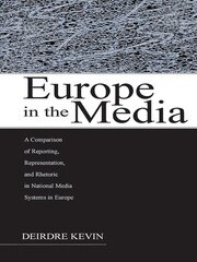 Europe in the Media: A Comparison of Reporting, Representation, and Rhetoric in National Media Systems in Europe book cover