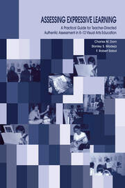 Assessing Expressive Learning: A Practical Guide for Teacher-directed Authentic Assessment in K-12 Visual Arts Education book cover