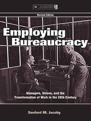 Employing Bureaucracy: Managers, Unions, and the Transformation of Work in the 20th Century, Revised Edition book cover