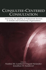 Consultee-Centered Consultation: Improving the Quality of Professional Services in Schools and Community Organizations book cover