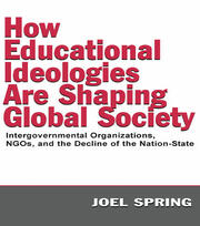 How Educational Ideologies Are Shaping Global Society: Intergovernmental Organizations, NGOs, and the Decline of the Nation-State book cover