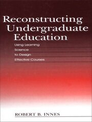 Reconstructing Undergraduate Education: Using Learning Science To Design Effective Courses book cover