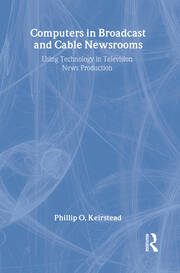 Computers in Broadcast and Cable Newsrooms: Using Technology in Television News Production book cover